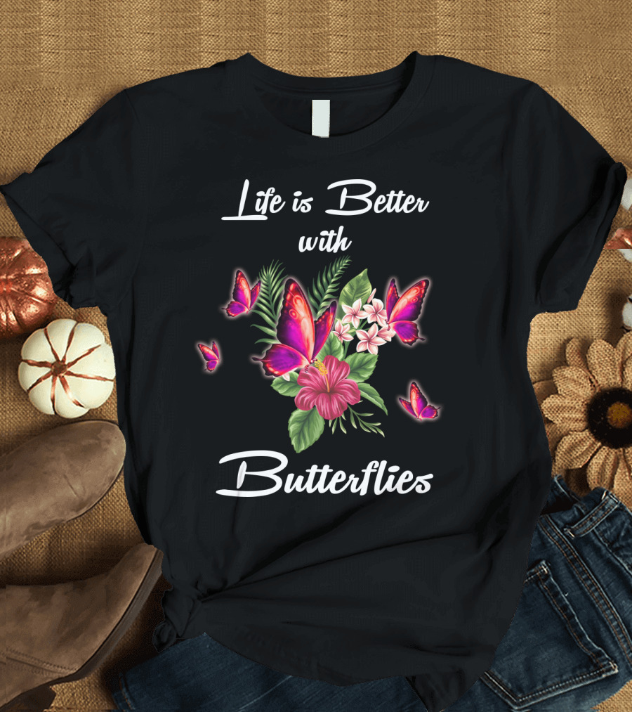 Life Is Better With Butterflies and Flowers T-Shirt