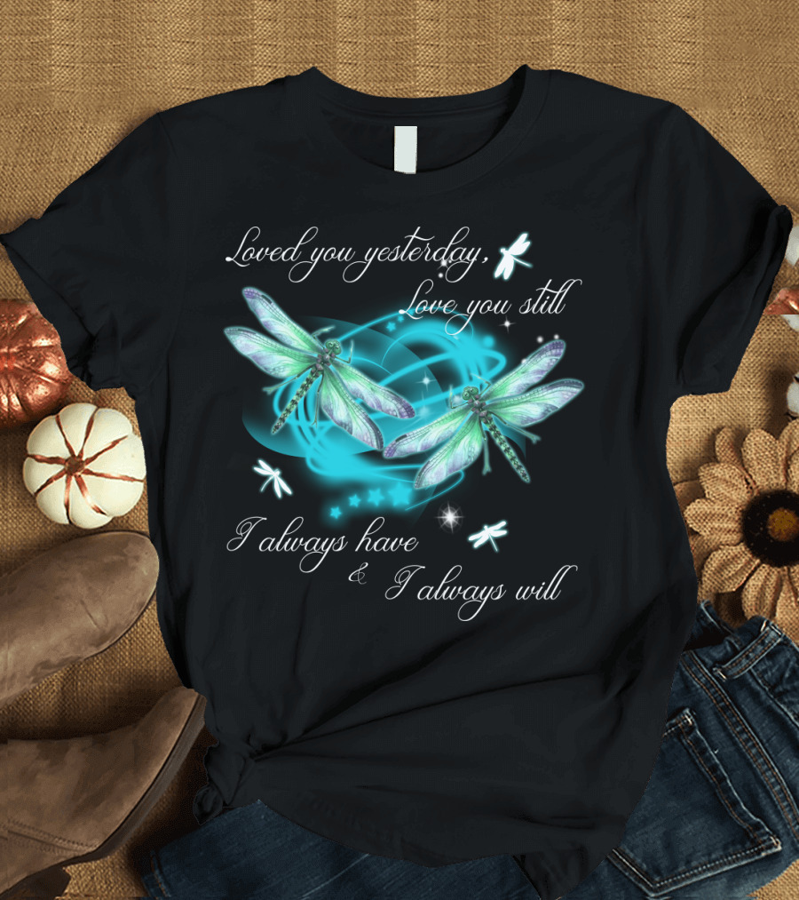 Loved You Yesterday Love You Still I Always Have I Always Will Dragonflies Stars T-Shirt