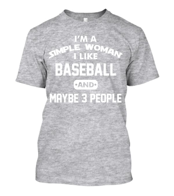 I'm A Simple Woman I Like Baseball And Maybe 3 People T-Shirt