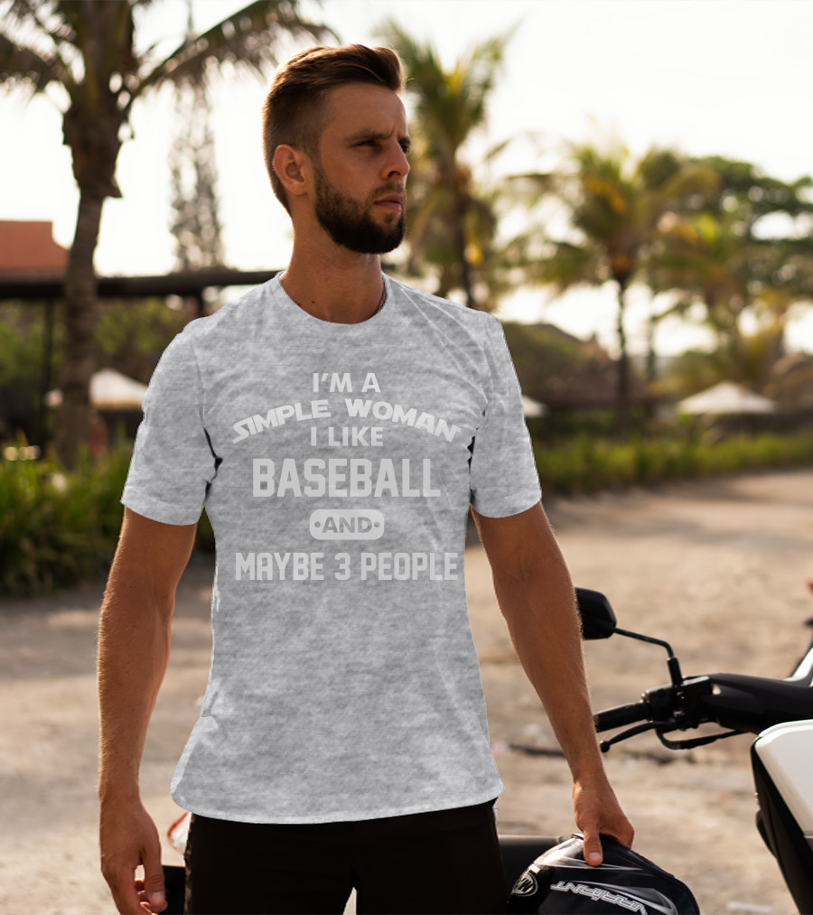 I'm A Simple Woman I Like Baseball And Maybe 3 People T-Shirt