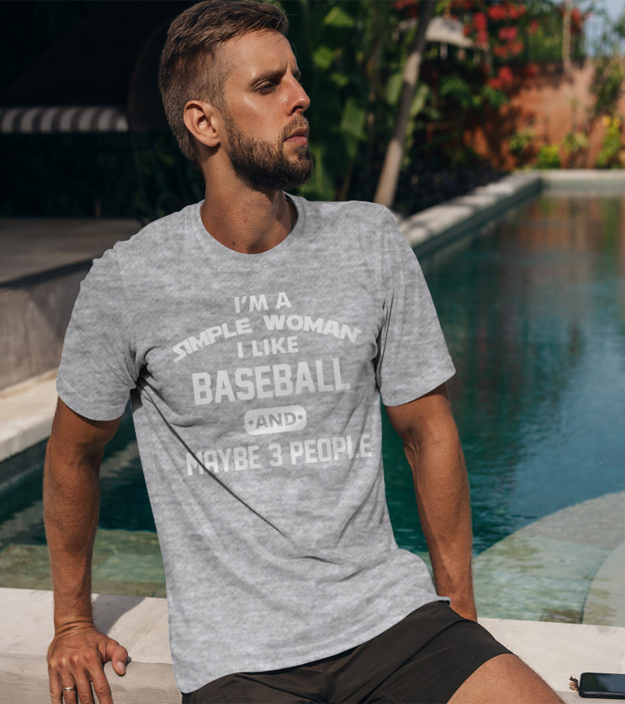 I'm A Simple Woman I Like Baseball And Maybe 3 People T-Shirt