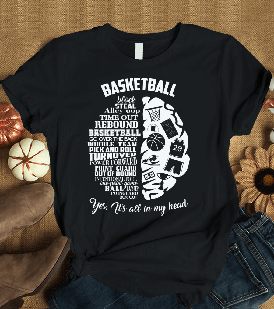 Basketball Block Steal Alley Oop Time Out Rebound Double Team Pick and Roll Turnover Power Forward Yes It's All in My Head T-Shirt
