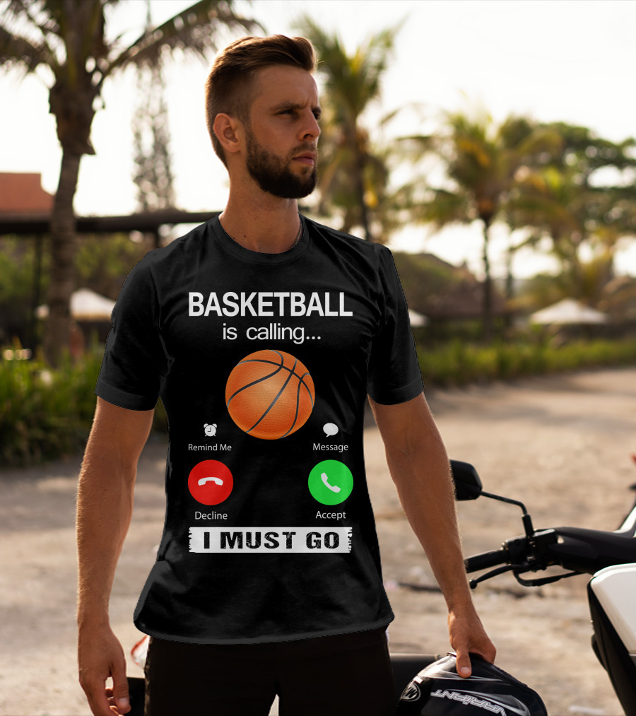Basketball Is Calling Decline Accept I Must Go T-Shirt