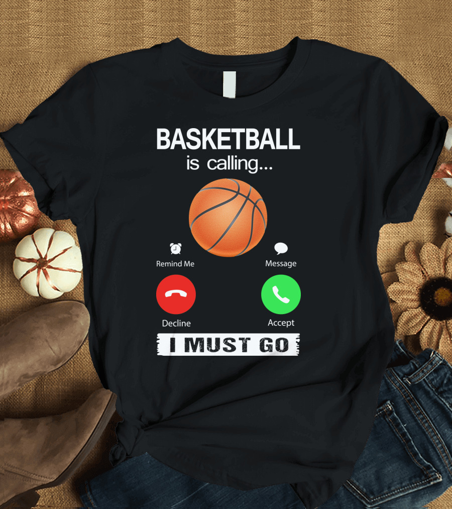 Basketball Is Calling Decline Accept I Must Go T-Shirt