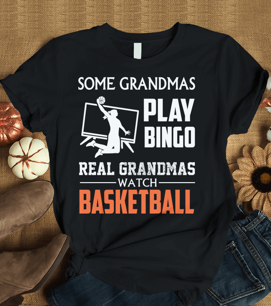 SOME GRANDMAS PLAY BINGO REAL GRANDMAS WATCH BASKETBALL T-Shirt