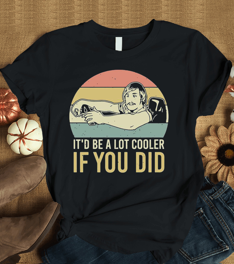 David Wooderson It'd Be A Lot Cooler If You Did Retro T-Shirt