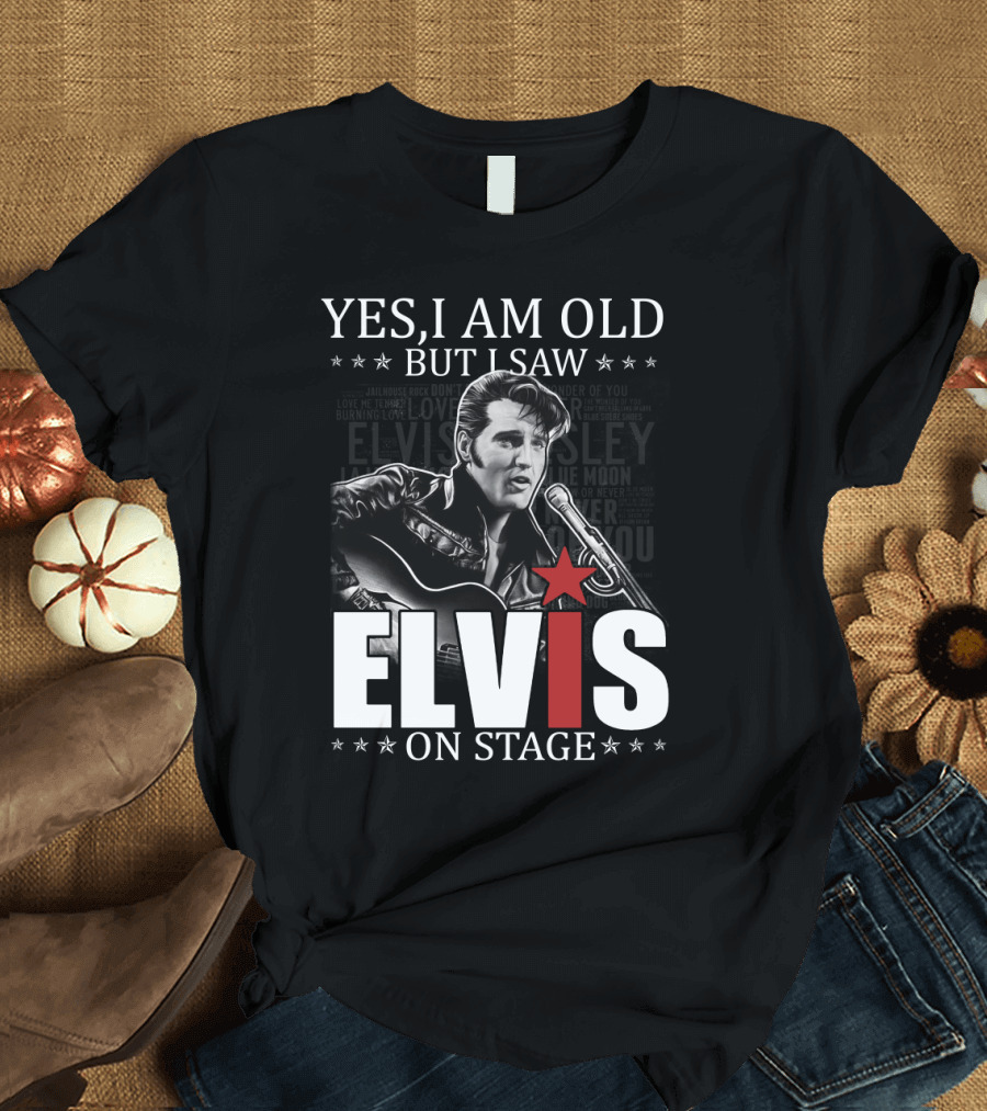 Yes I Am Old But I Saw Elvis on Stage T-Shirt
