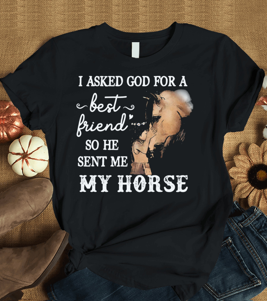 I Asked God for a Best Friend So He Sent Me My Horse with Loving Embrace T-Shirt