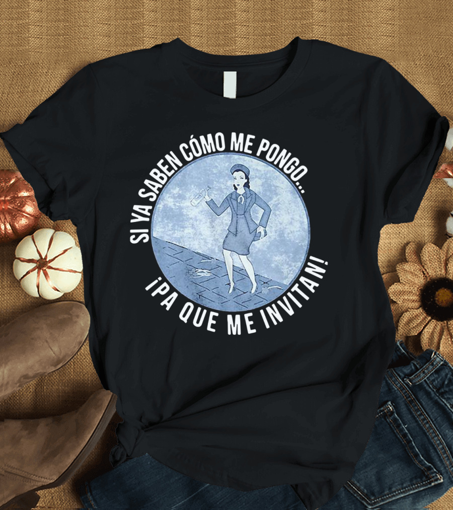 Si Ya Saben Cómo Me Pongo Ipa Que Me Invitan Mujer Con Botella T-Shirt