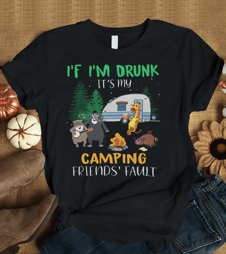 I'f I'm Drunk It's My Camping Friends' Fault Animal Campfire Bear Giraffe Raccoon T-Shirt