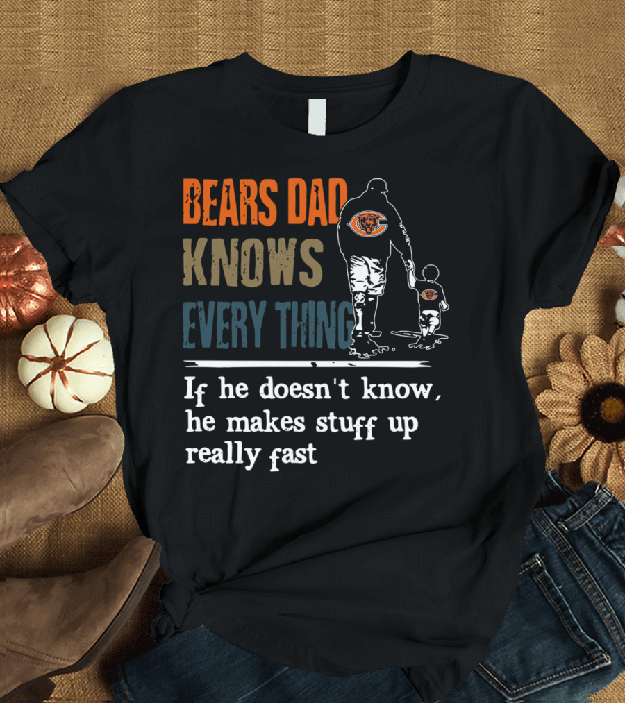 Bears Dad Knows Everything Makes Stuff Up Really Fast Chicago Bears Fan T-Shirt