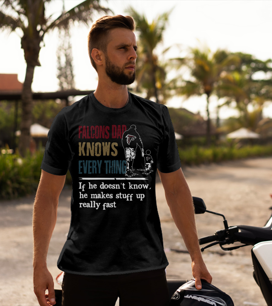 Falcons Dad Knows Everything If He Doesn't Know He Makes Stuff Up Really Fast T-Shirt