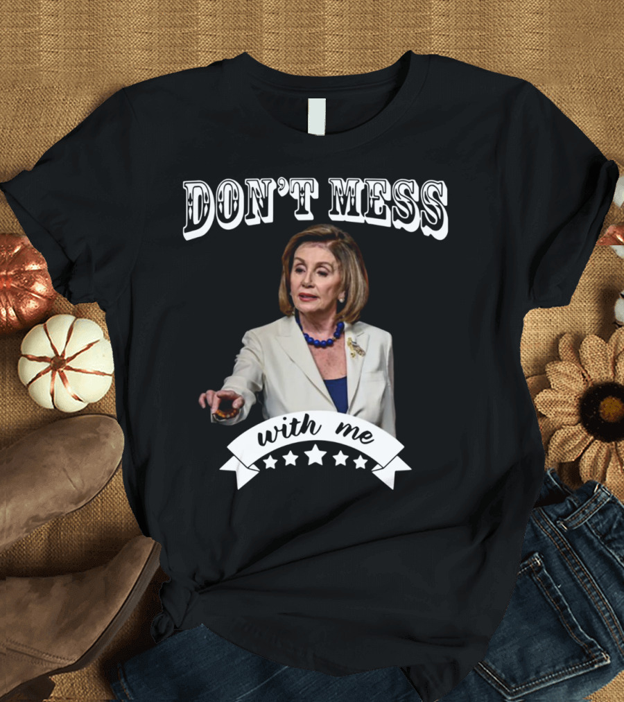 Don't Mess With Me Nancy Pelosi Stars T-Shirt