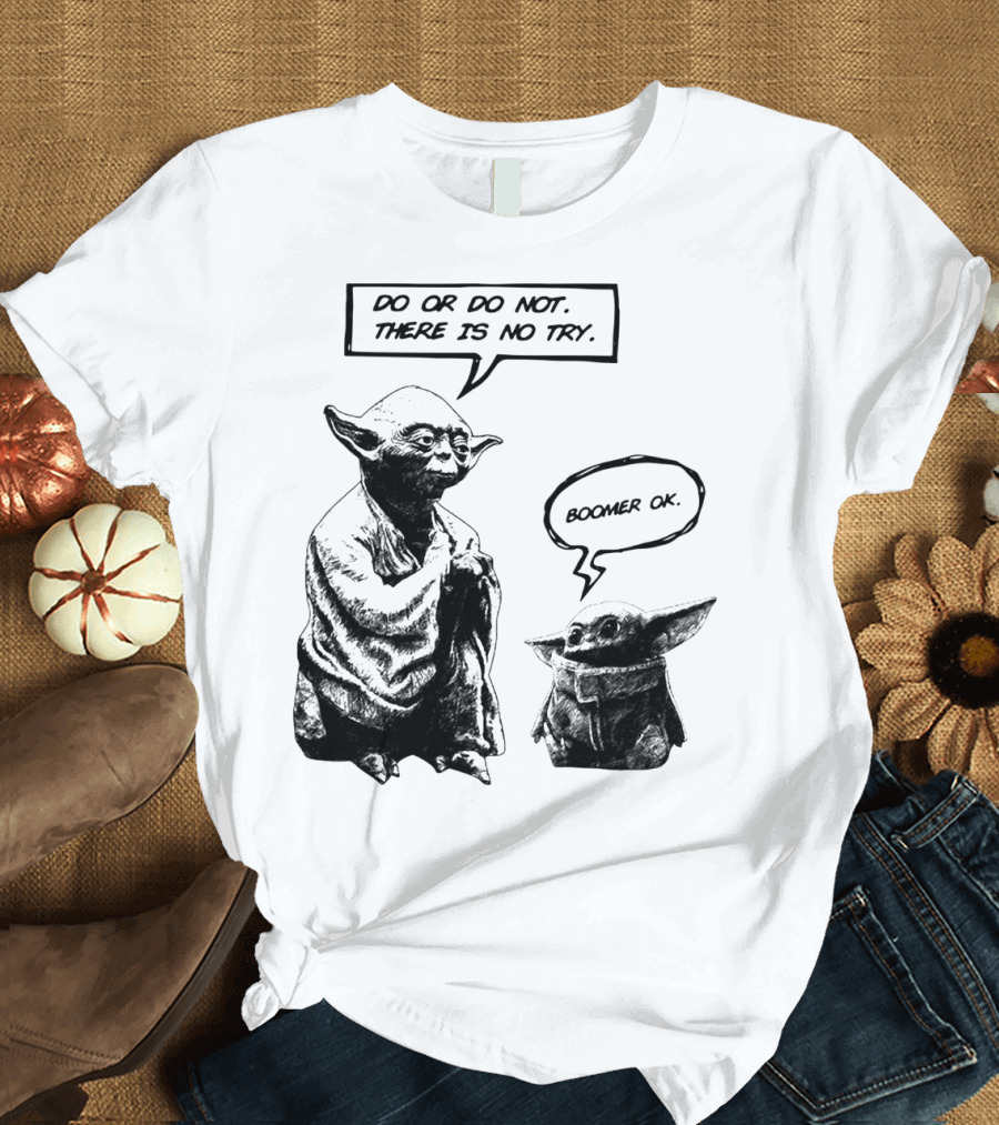 Master Yoda Do or Do Not There Is No Try Boomer OK Baby Yoda T-Shirt