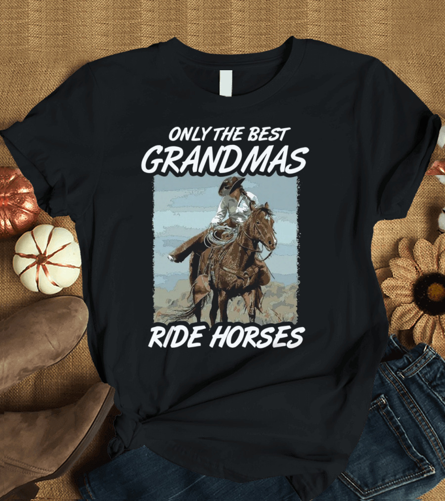 ONLY THE BEST GRANDMAS RIDE HORSES T-Shirt