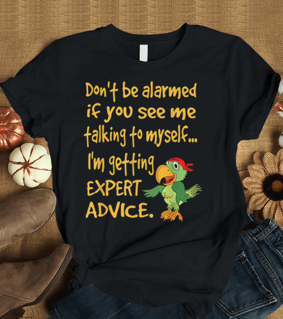 Don’t Be Alarmed If You See Me Talking To Myself I'm Getting Expert Advice Green Parrot T-Shirt