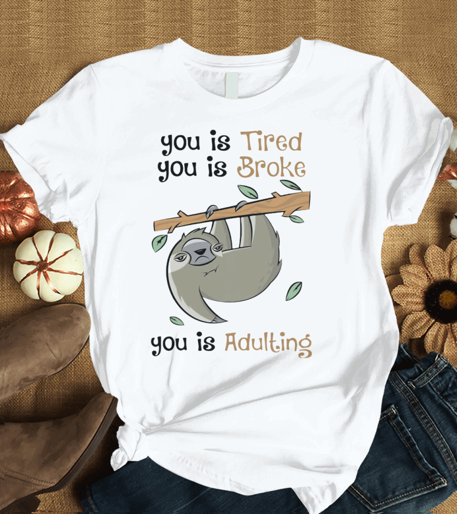 You Is Tired You Is Broke You Is Adulting Sloth Hanging On Branch T-Shirt