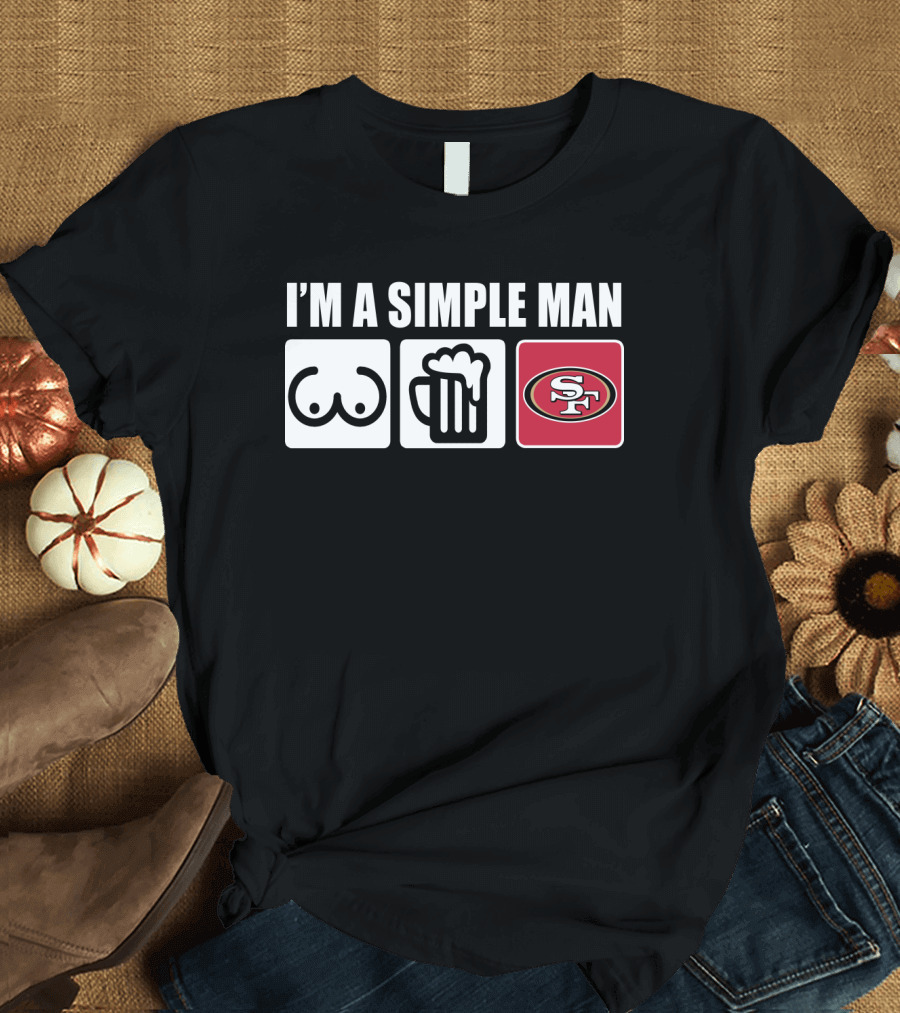 I'M A SIMPLE MAN BREASTS BEER 49ERS T-Shirt