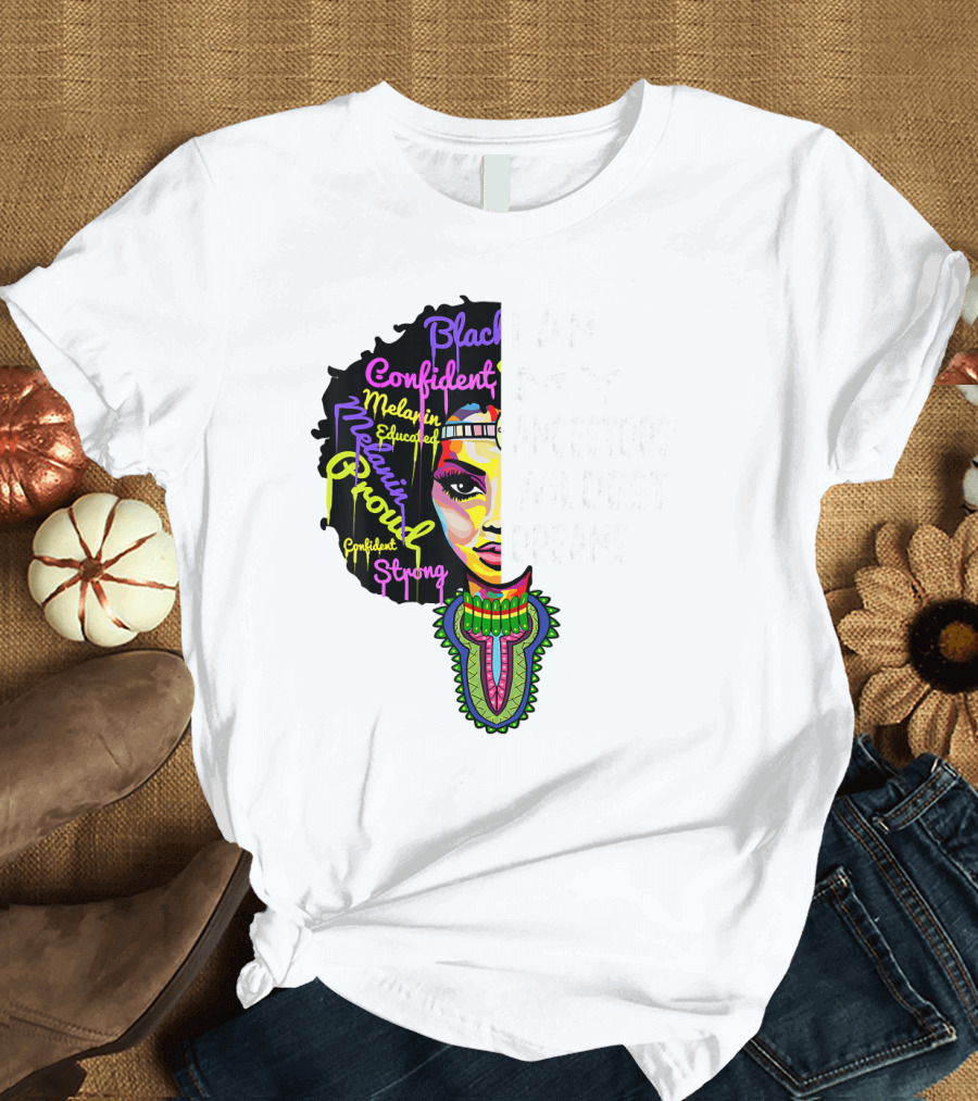 I Am My Ancestors' Wildest Dreams Black Confident Melanin Proud Strong T-Shirt