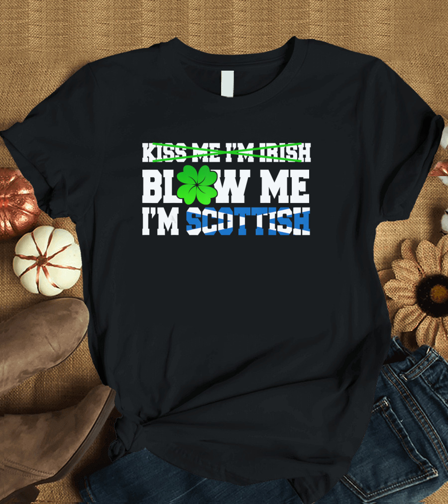 Kiss Me I'm Irish Blow Me I'm Scottish Shamrock St Patrick T-Shirt