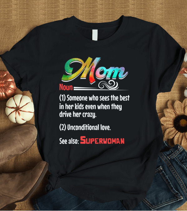 T-Shirt: Mom Noun Someone Who Sees the Best in Her Kids Unconditional Love See Also Superwoman T-Shirt Mom Noun Someone Who Sees the Best in Her Kids Unconditional Love See Also Superwoman T-Shirt