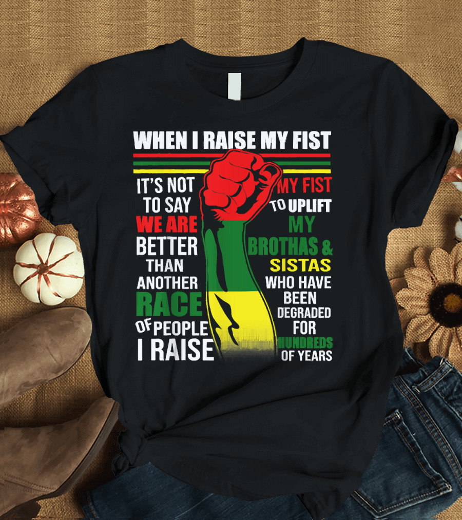 When I Raise My Fist It's Not To Say We Are Better Than Another Race Of People I Raise My Fist To Uplift My Brothas and Sistas Who Have Been Degraded 