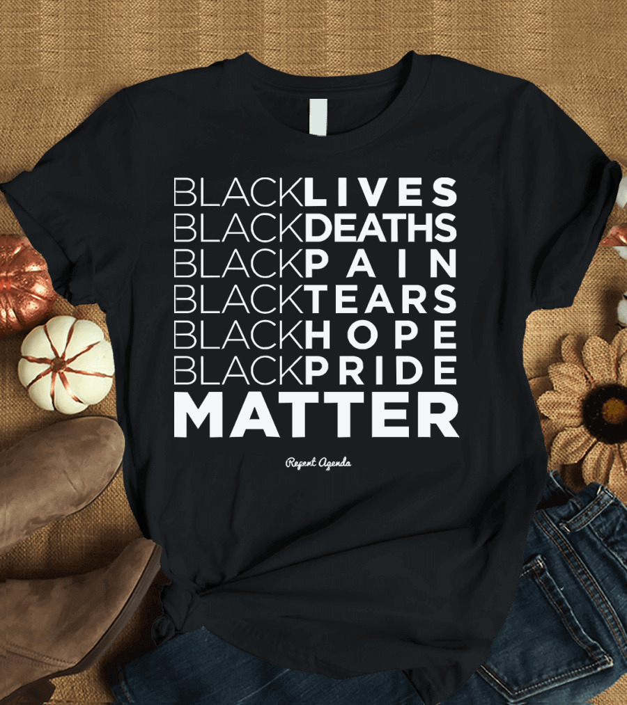 Black Lives Deaths Pain Tears Hope Pride Matter Repeat Agenda T-Shirt