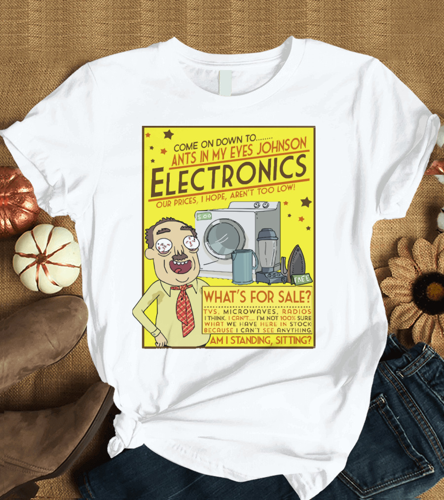Ants In My Eyes Johnson Electronics Advertisement Rick and Morty Come on Down TV Microwaves Radios T-Shirt