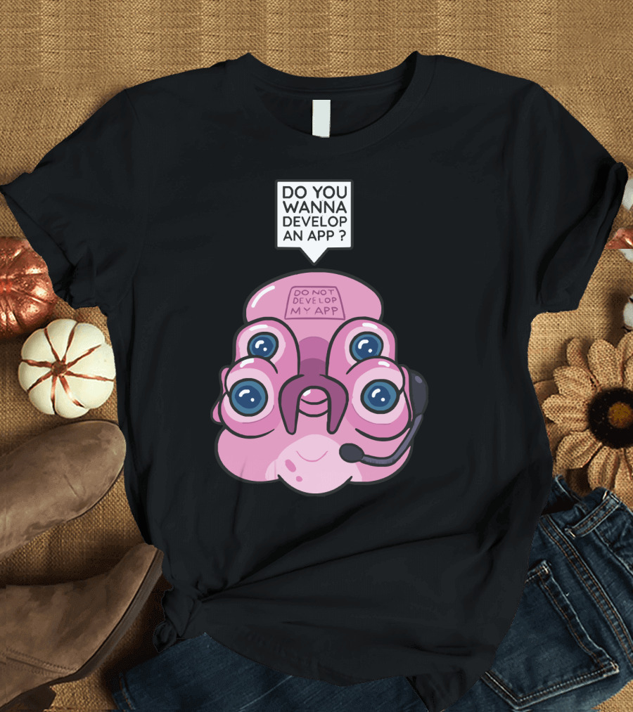 Do You Wanna Develop an App Do Not Develop My App T-Shirt