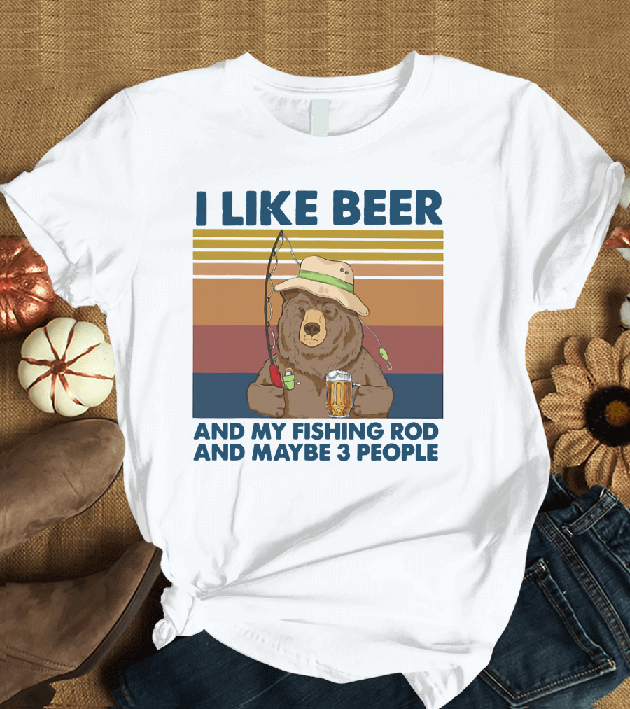 I Like Beer My Fishing Rod and Maybe 3 People Bear Drink Beer T-Shirt