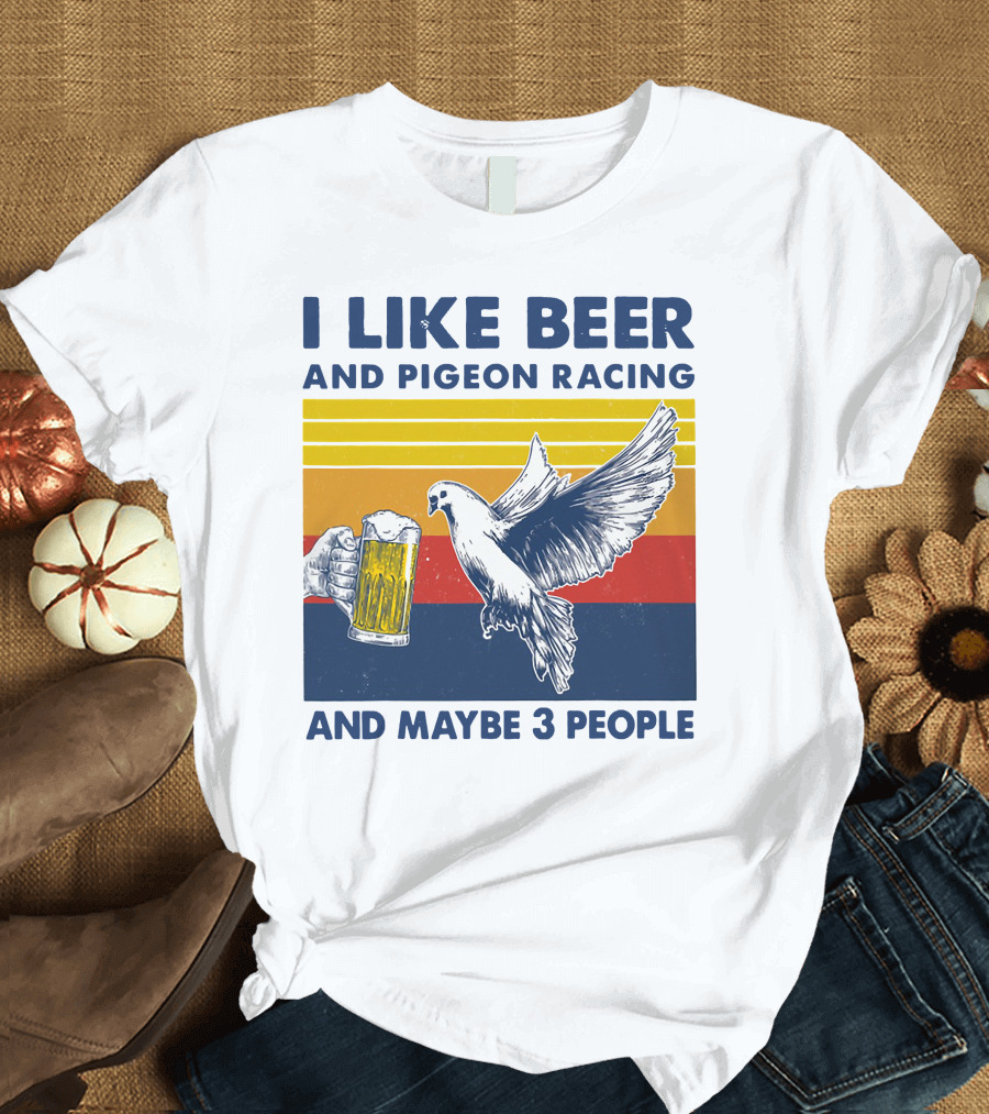 I Like Beer and Pigeon Racing and Maybe 3 People T-Shirt
