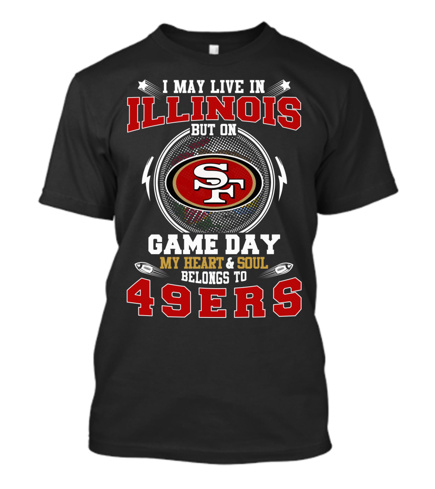 I May Live In Illinois Game Day My Heart & Soul Belongs To 49ers T-Shirt