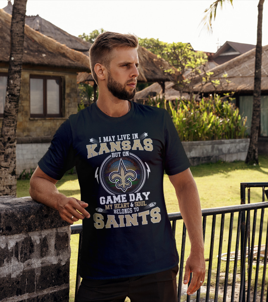 I May Live In Kansas But On Game Day My Heart & Soul Belongs To Saints T-Shirt