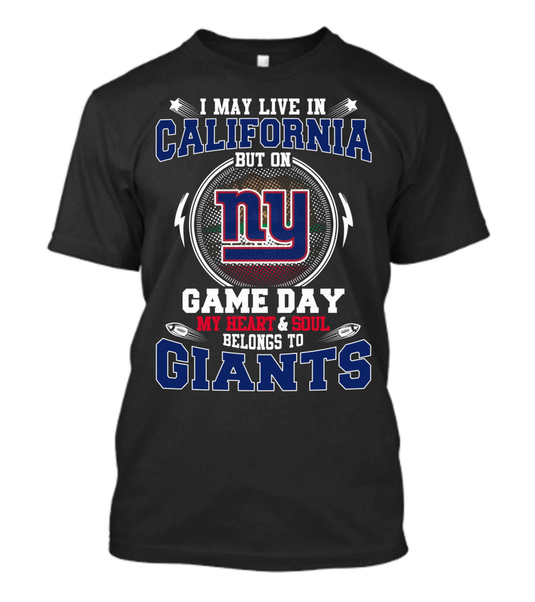 I May Live In California But On Game Day My Heart And Soul Belongs To Giants Ny T-Shirt