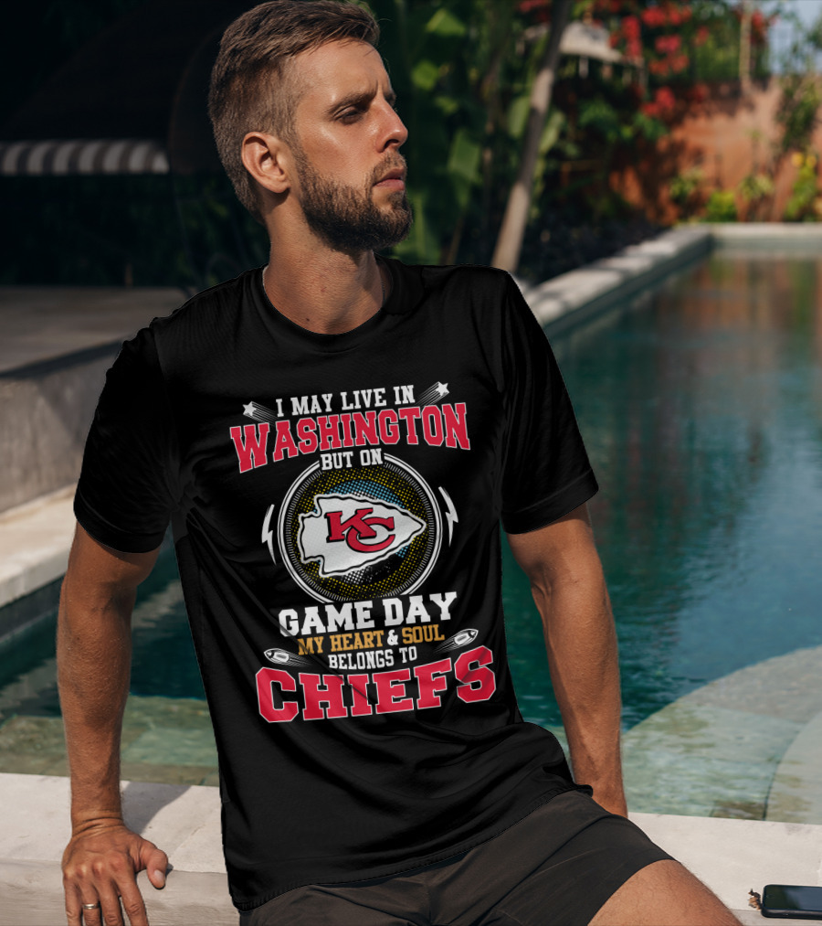 I May Live In Washington But On Game Day My Heart & Soul Belongs To Chiefs Kc T-Shirt