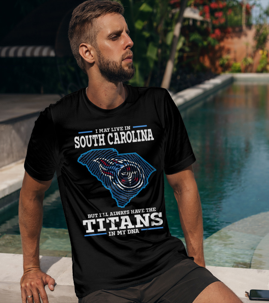 I May Live In South Carolina But I'll Always Have The Titans In My Dna T-Shirt