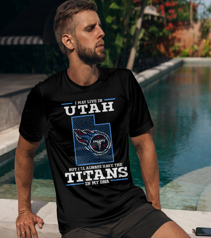 I May Live In Utah But I'll Always Have The Titans In My Dna T-Shirt