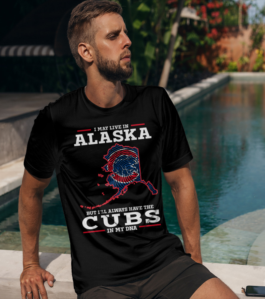 I May Live In Alaska But I'll Always Have The Cubs In My DNA T-Shirt