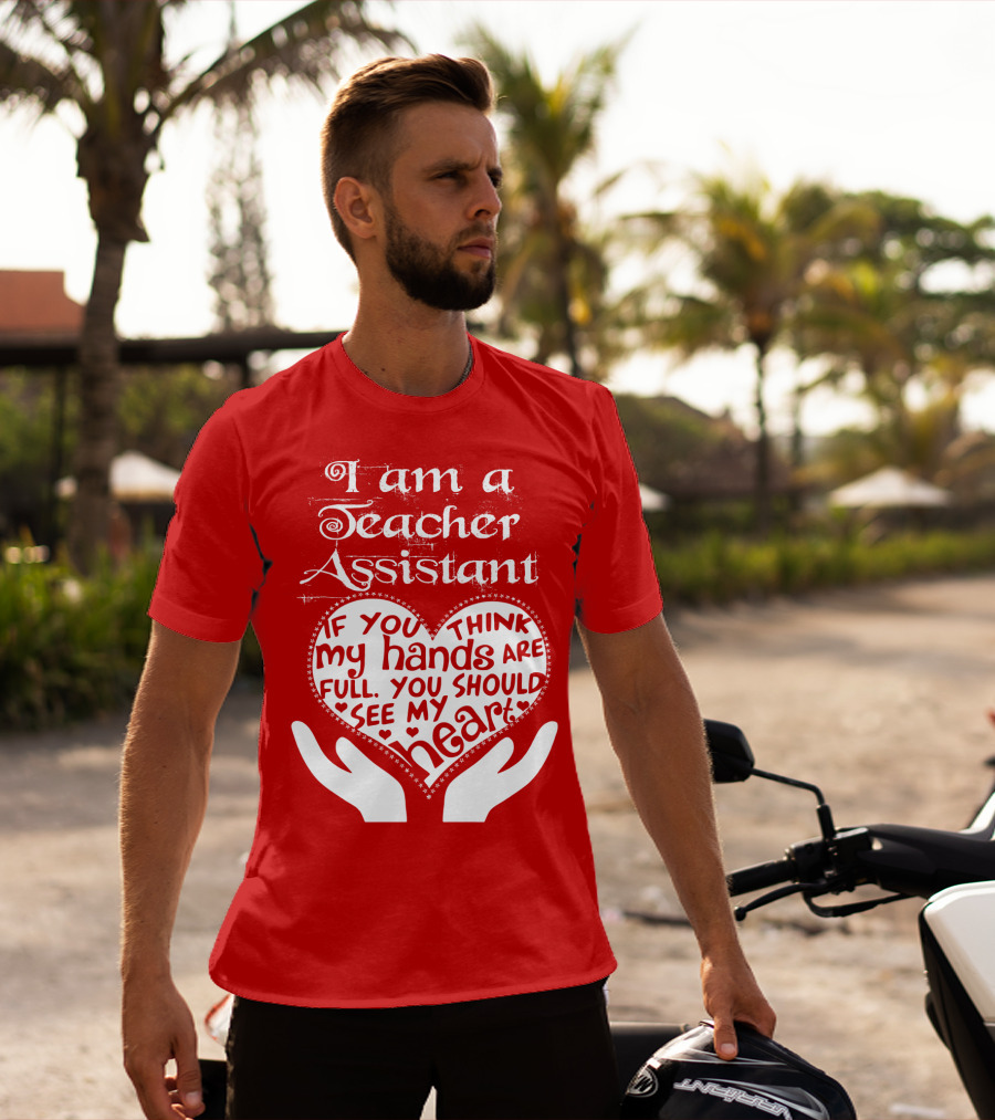 I Am A Teacher Assistant If You Think My Hands Are Full You Should See My Heart Red Heart Hands T-Shirt