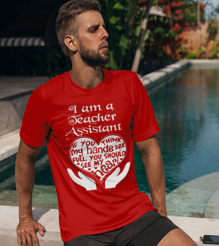 I Am A Teacher Assistant If You Think My Hands Are Full You Should See My Heart Red Heart Hands T-Shirt