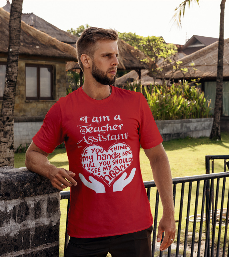 I Am A Teacher Assistant If You Think My Hands Are Full You Should See My Heart Red Heart Hands T-Shirt