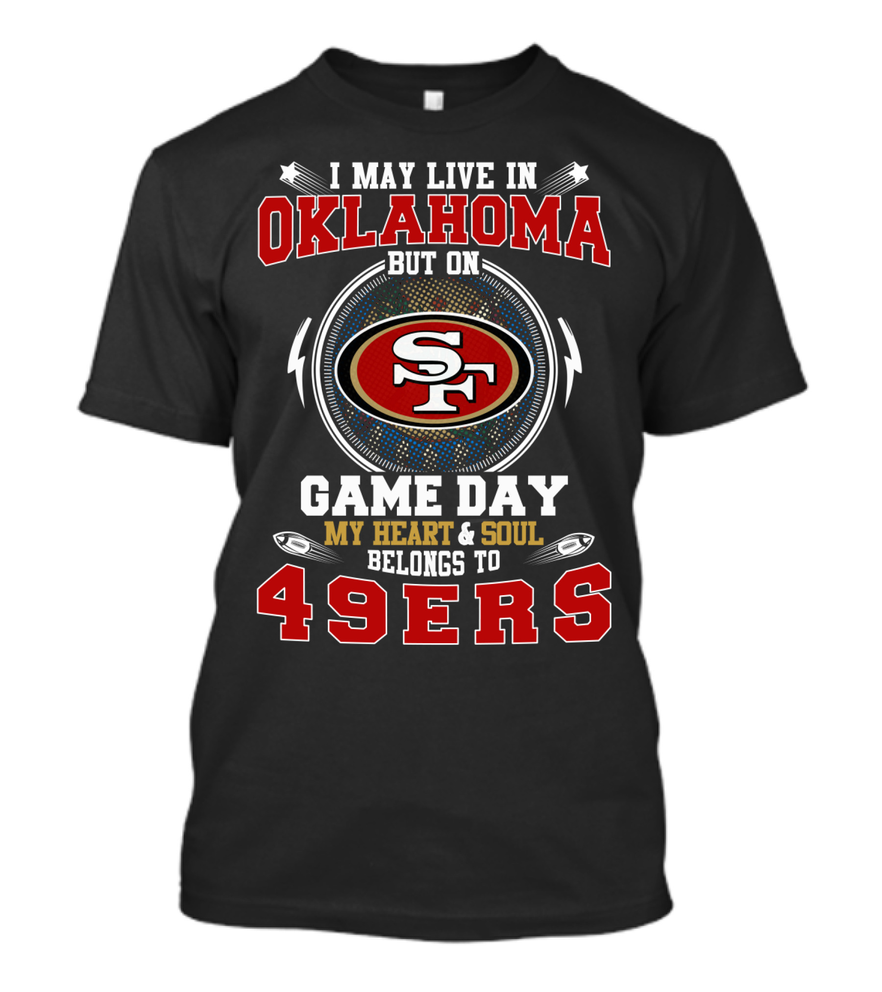 I May Live In Oklahoma But On Game Day My Heart And Soul Belongs To 49ers T-Shirt