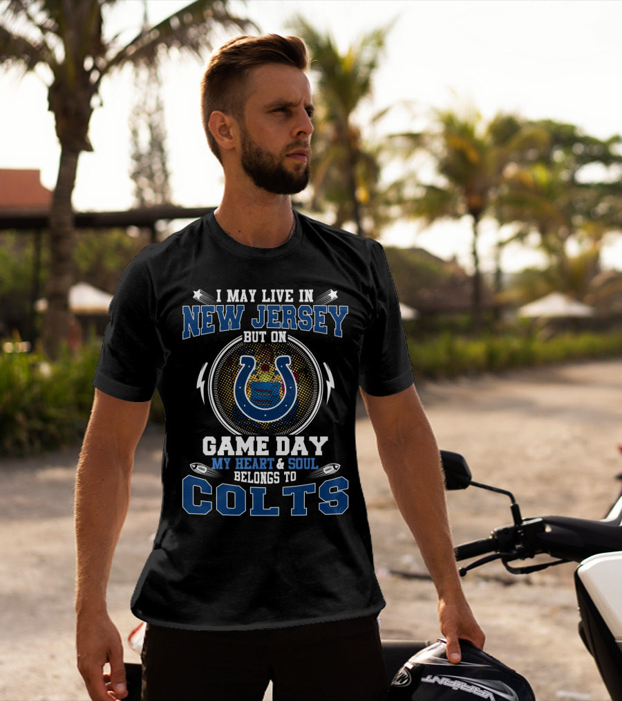 I May Live In New Jersey But On Game Day My Heart & Soul Belongs To Colts T-Shirt