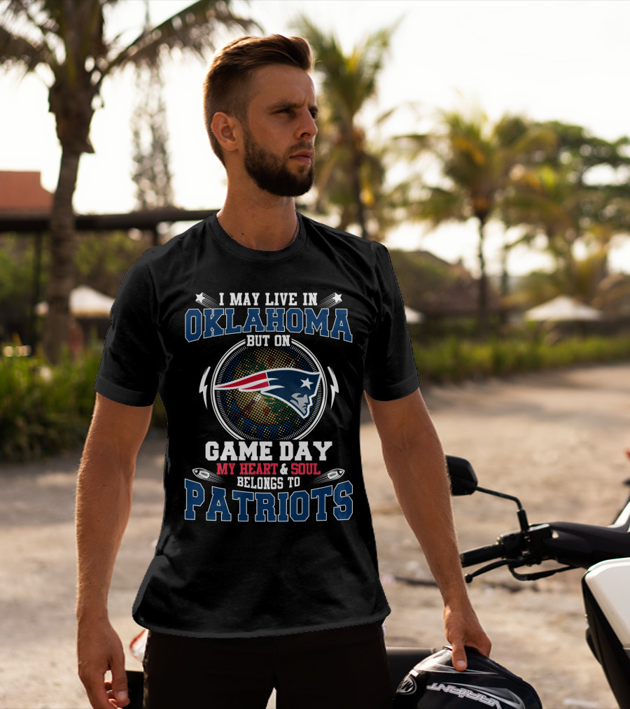 I May Live IN Oklahoma But On Game Day My Heart And Soul Belongs To Patriots T-Shirt
