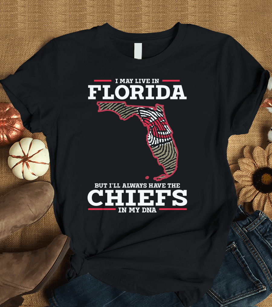 I MAY LIVE IN FLORIDA BUT I'LL ALWAYS HAVE THE CHIEFS IN MY DNA T-Shirt
