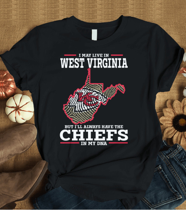 T-Shirt: I May Live in West Virginia But I'll Always Have the Chiefs in My DNA T-Shirt I May Live in West Virginia But I'll Always Have the Chiefs in My DNA T-Shirt