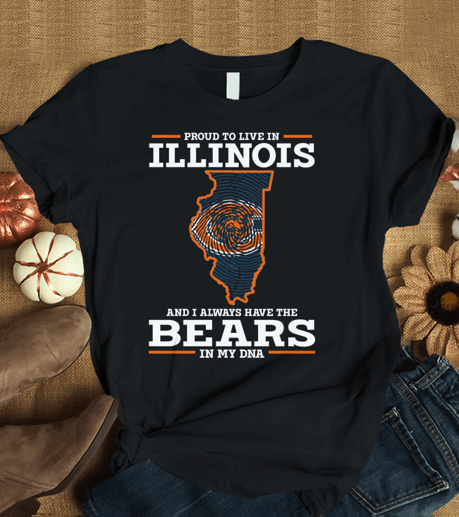 PROUD TO LIVE IN ILLINOIS AND I ALWAYS HAVE THE BEARS IN MY DNA T-Shirt