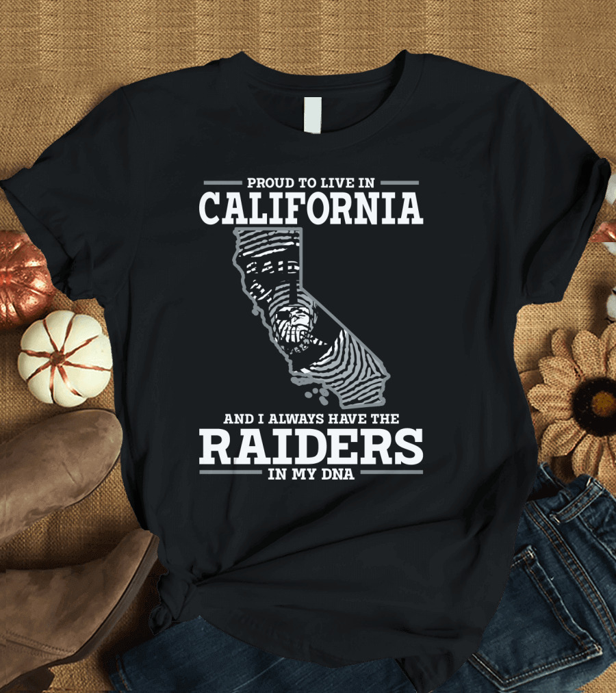 PROUD TO LIVE IN CALIFORNIA AND I ALWAYS HAVE THE RAIDERS IN MY DNA T-Shirt
