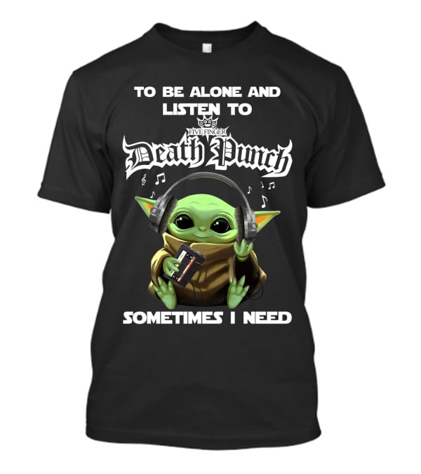 To Be Alone And Listen To Five Finger Death Punch Sometimes I Need Baby Yoda With Headphones T-Shirt