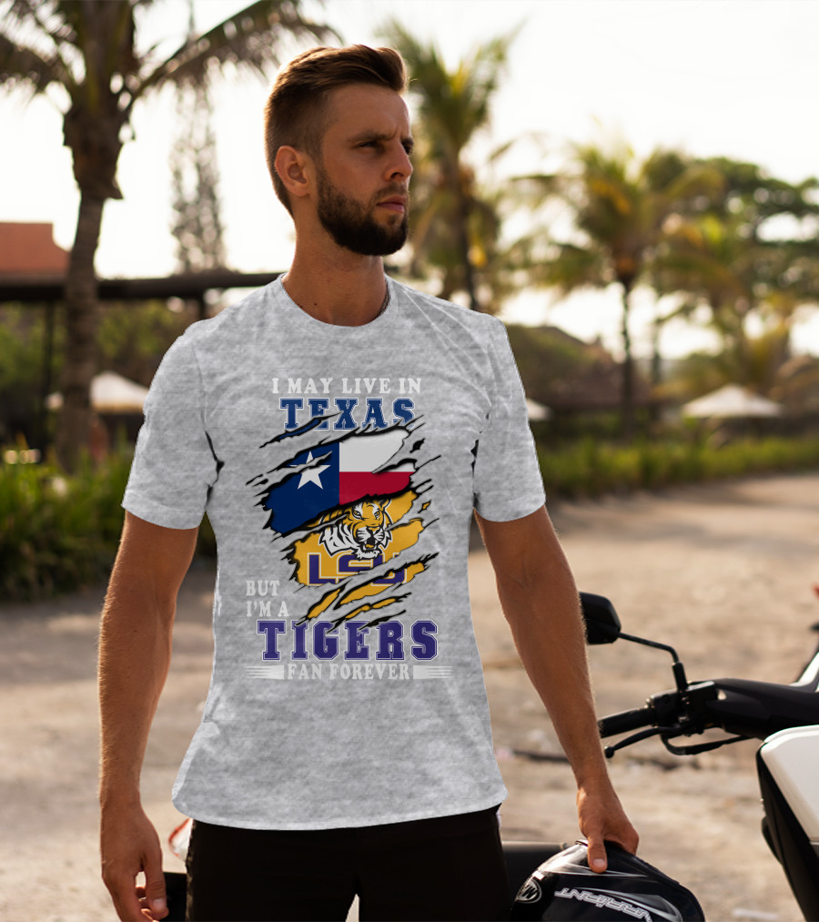 I May Live In Texas But I'm A Lsu Tigers Fan Forever T-Shirt